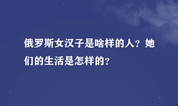 俄罗斯女汉子是啥样的人?她们的生活是怎样的?