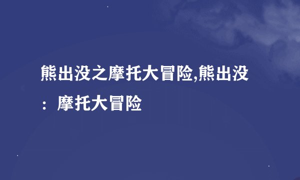 熊出没之摩托大冒险,熊出没：摩托大冒险