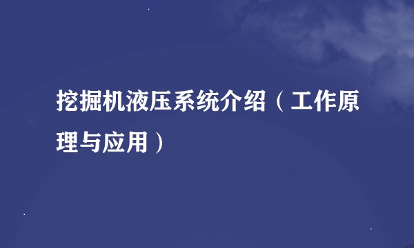 挖掘机液压系统介绍(工作原理与应用)