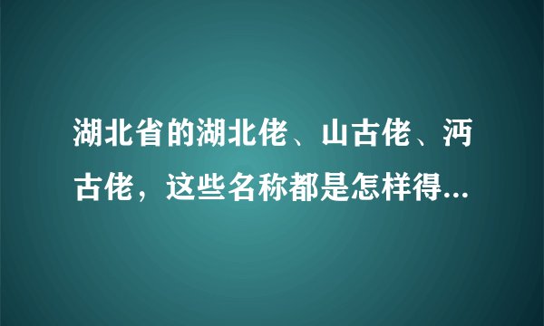 湖北省的湖北佬、山古佬、沔古佬,这些名称都是怎样得来的呢?