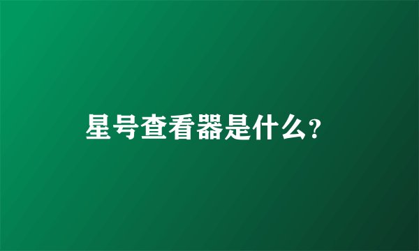 星号查看器是什么？