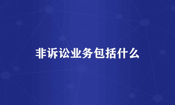 非诉讼业务包括什么