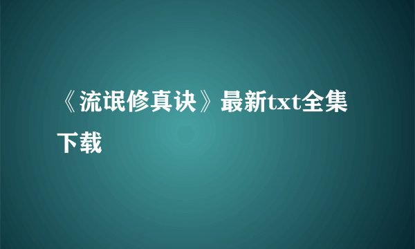 《流氓修真诀》最新txt全集下载