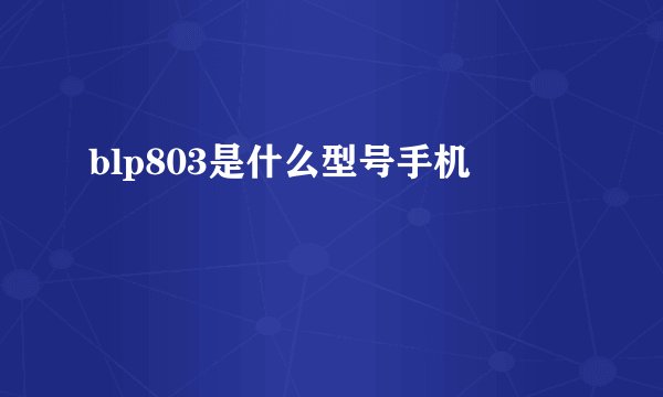 blp803是什么型号手机