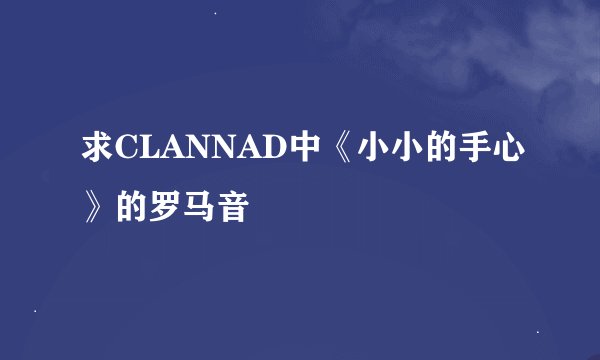 求CLANNAD中《小小的手心》的罗马音