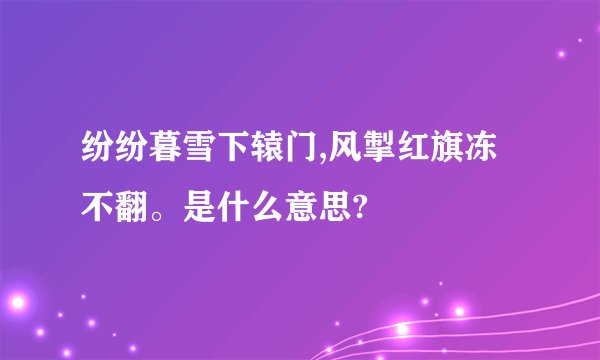 纷纷暮雪下辕门,风掣红旗冻不翻。是什么意思?