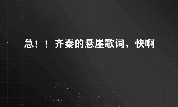 急！！齐秦的悬崖歌词，快啊