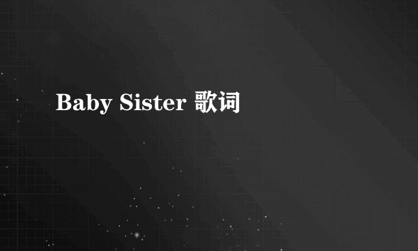 Baby Sister 歌词