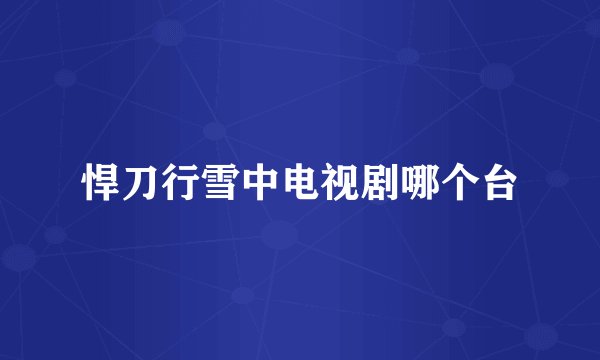 悍刀行雪中电视剧哪个台