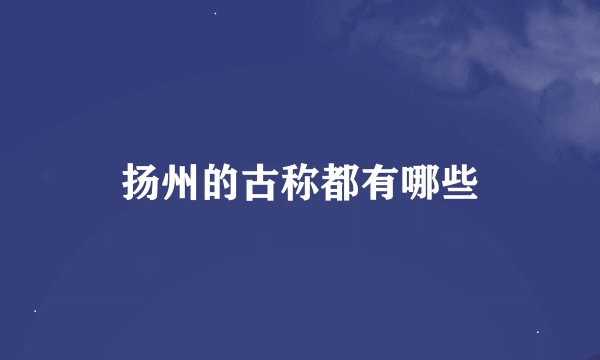 扬州的古称都有哪些