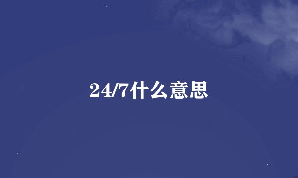 24/7什么意思