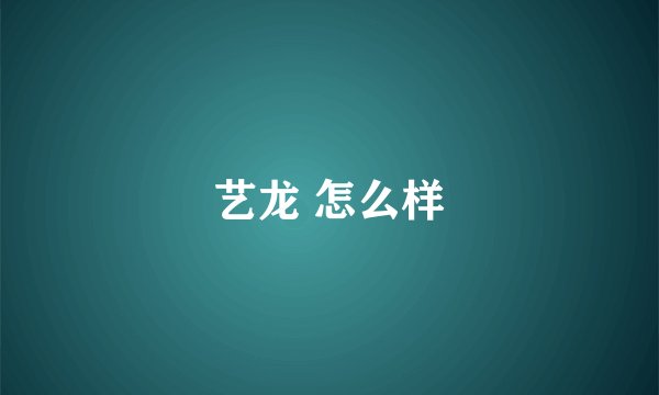 艺龙 怎么样