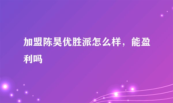加盟陈昊优胜派怎么样,能盈利吗
