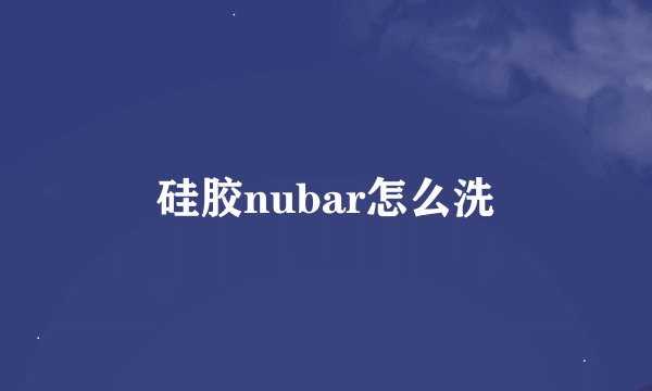 硅胶nubar怎么洗