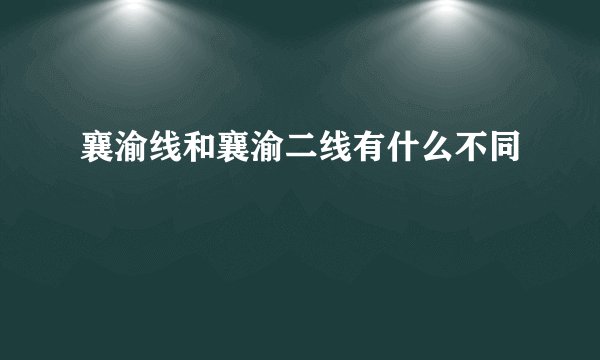 襄渝线和襄渝二线有什么不同