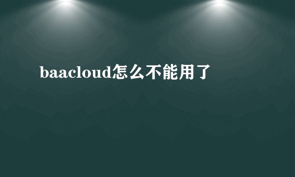 baacloud怎么不能用了
