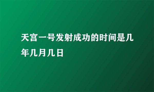 天宫一号发射成功的时间是几年几月几日