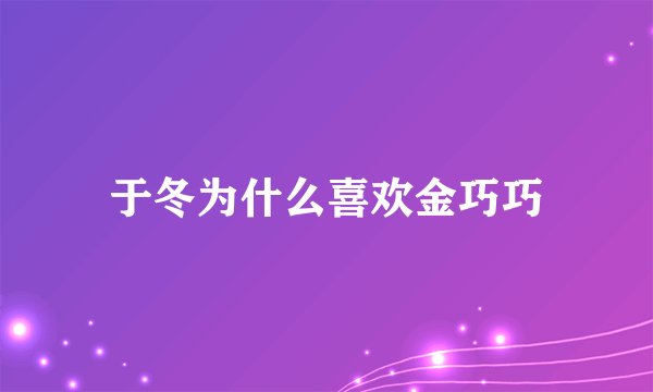 于冬为什么喜欢金巧巧