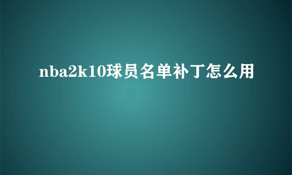 nba2k10球员名单补丁怎么用