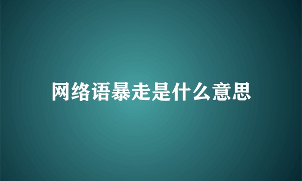 网络语暴走是什么意思