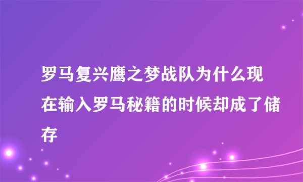 罗马复兴鹰之梦战队为什么现在输入罗马秘籍的时候却成了储存