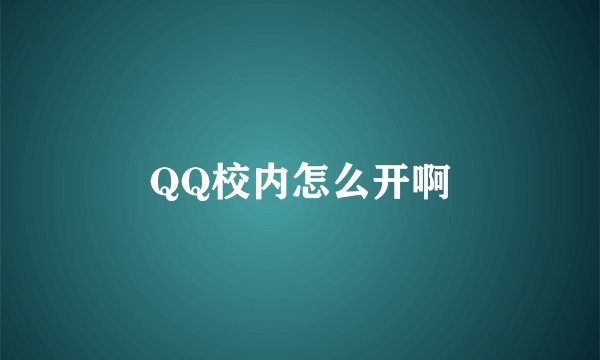 QQ校内怎么开啊