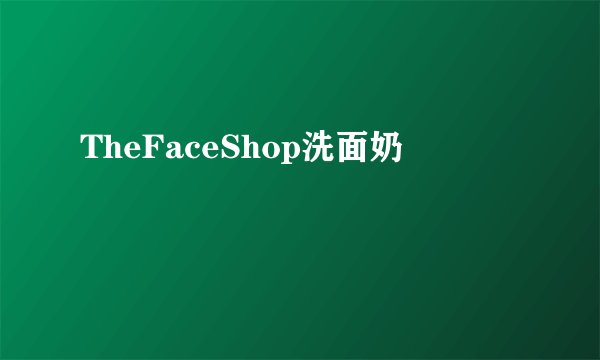 TheFaceShop洗面奶
