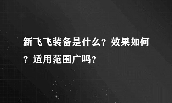新飞飞装备是什么？效果如何？适用范围广吗？