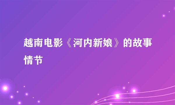 越南电影《河内新娘》的故事情节