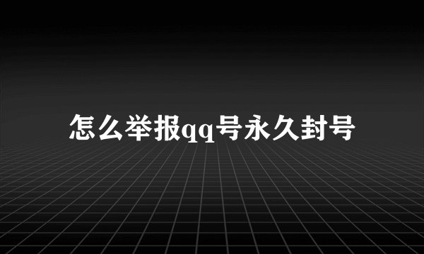怎么举报qq号永久封号
