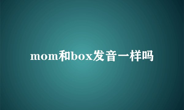 mom和box发音一样吗