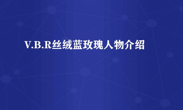 V.B.R丝绒蓝玫瑰人物介绍