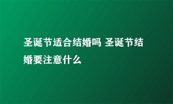 圣诞节适合结婚吗 圣诞节结婚要注意什么