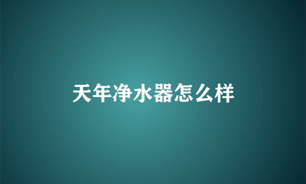 天年净水器怎么样