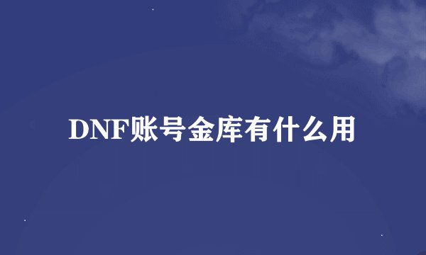 DNF账号金库有什么用