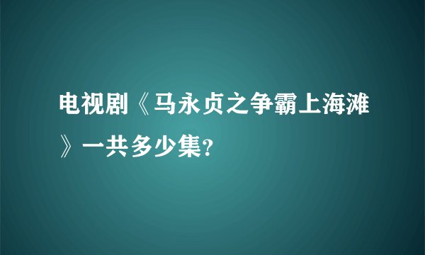 电视剧《马永贞之争霸上海滩》一共多少集？
