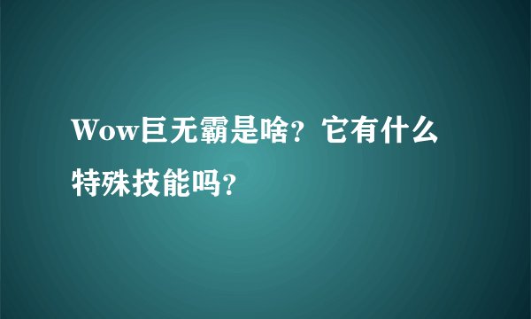 Wow巨无霸是啥?它有什么特殊技能吗?