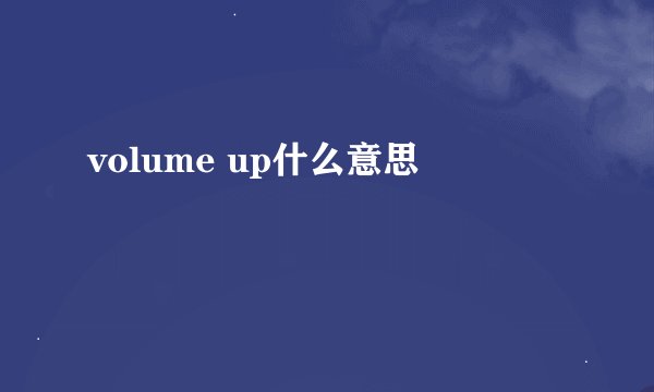 volume up什么意思