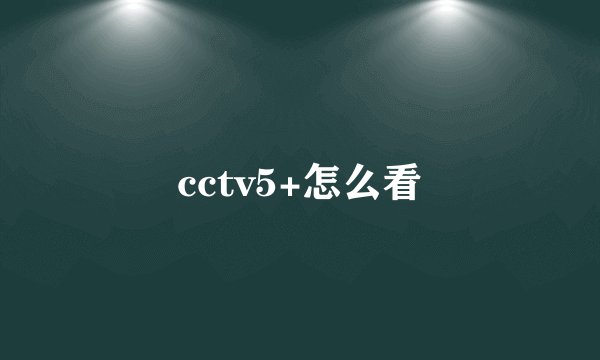 cctv5+怎么看