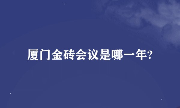厦门金砖会议是哪一年?