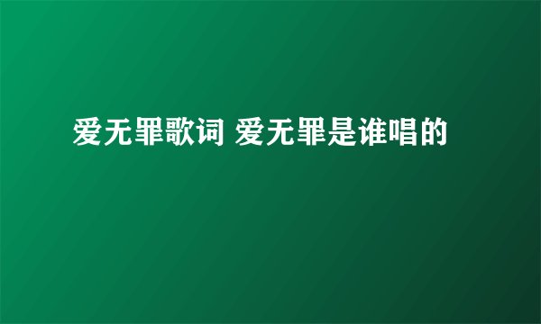 爱无罪歌词 爱无罪是谁唱的