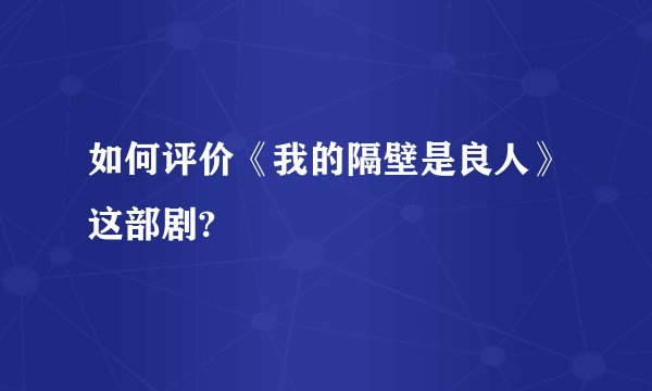 如何评价《我的隔壁是良人》这部剧?