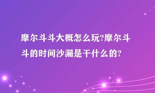 摩尔斗斗大概怎么玩?摩尔斗斗的时间沙漏是干什么的?