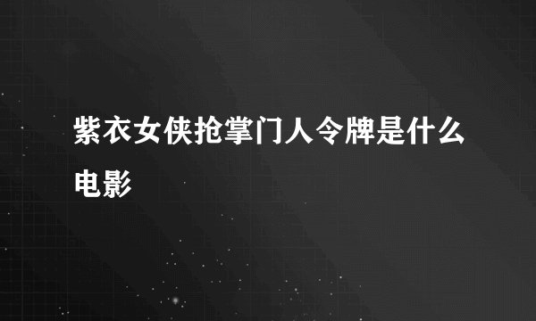 紫衣女侠抢掌门人令牌是什么电影