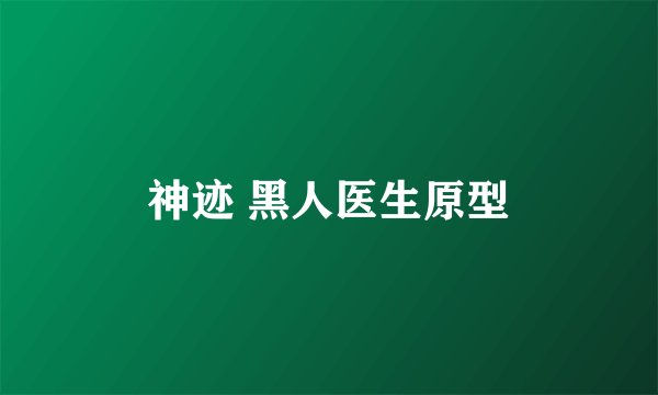 神迹 黑人医生原型