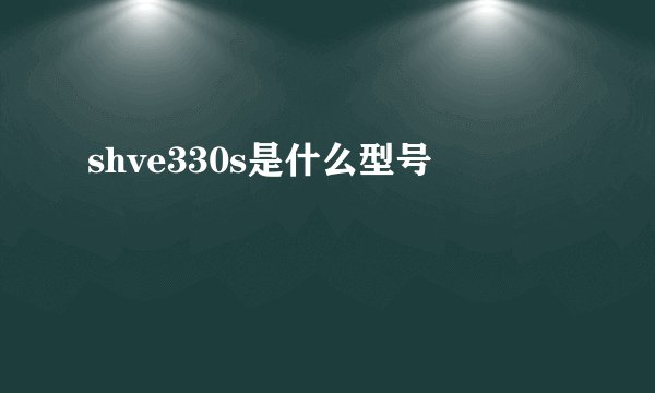 shve330s是什么型号