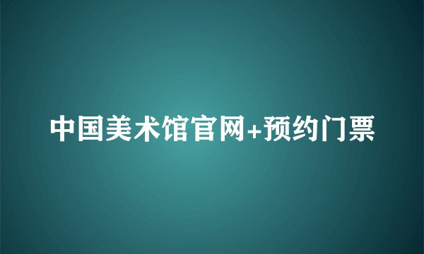 中国美术馆官网+预约门票