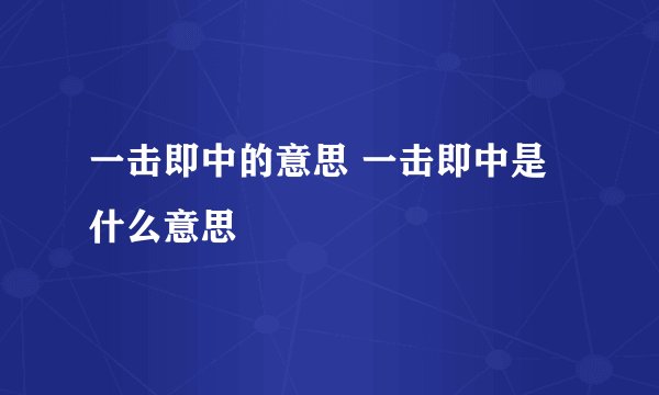 一击即中的意思 一击即中是什么意思