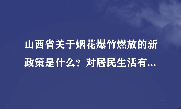 山西省关于烟花爆竹燃放的新政策是什么？对居民生活有什么影响？