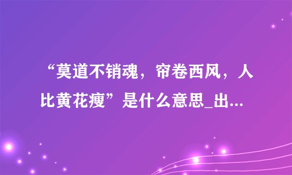“莫道不销魂，帘卷西风，人比黄花瘦”是什么意思_出处是哪里